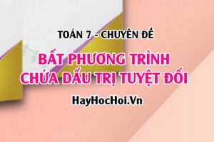 Bất phương trình chứa dấu giá trị tuyệt đối: Cách giải và Bài tập Toán 7 (đầy đủ)